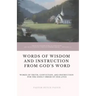 Words of Wisdom and Instruction from God's Word: Word's of Truth, Conviction, and Instruction for the Godly Order of Our Lives