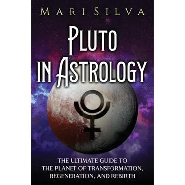 Pluto in Astrology: The Ultimate Guide to the Planet of Transformation, Regeneration, and Rebirth