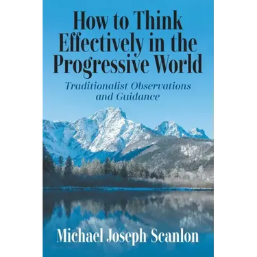 How to Think Effectively in the Progressive World: Traditionalist Observations and Guidance
