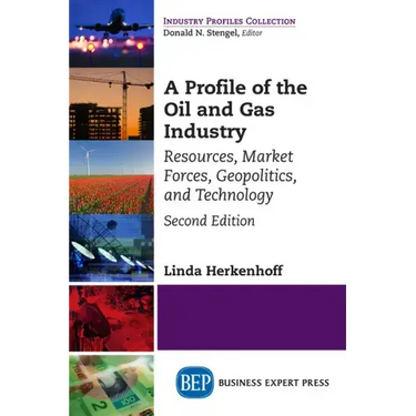 A Profile of the Oil and Gas Industry, Second Edition: Resources, Market Forces, Geopolitics, and Technology