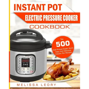 Instant Pot Electric Pressure Cooker Cookbook: Top 500 Chef-Proved Super Quick, Easy and Delicious Instant Pot Recipes for Weight Loss and Overall Hea