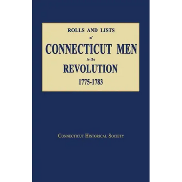 Rolls and Lists of Connecticut Men in the Revolution, 1775-1783
