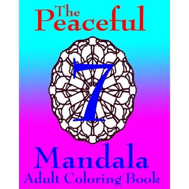 The Peaceful Mandala Adult Coloring Book No. 7: A Fun And Relaxing Coloring Book For Grown Ups