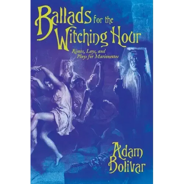 Ballads for the Witching Hour: Rimes, Lays, and Plays for Marionettes
