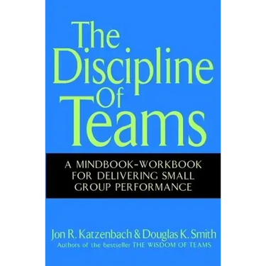 The Discipline of Teams: A Mindbook-Workbook for Delivering Small Group Performance