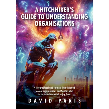 A Hitchhiker's Guide to Understanding Organisations: And stuff to do to enhance and enjoy them!