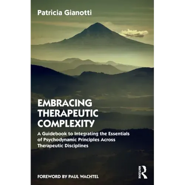 Embracing Therapeutic Complexity: A Guidebook to Integrating the Essentials of Psychodynamic Principles Across Therapeutic Disciplines