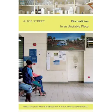 Biomedicine in an Unstable Place: Infrastructure and Personhood in a Papua New Guinean Hospital