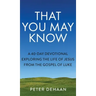 That You May Know: A 40-Day Devotional Exploring the Life of Jesus from the Gospel of Luke