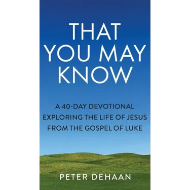 That You May Know: A 40-Day Devotional Exploring the Life of Jesus from the Gospel of Luke