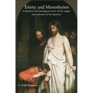 Trinity and Monotheism: A historical and theological review of the origins and substance of the doctrine