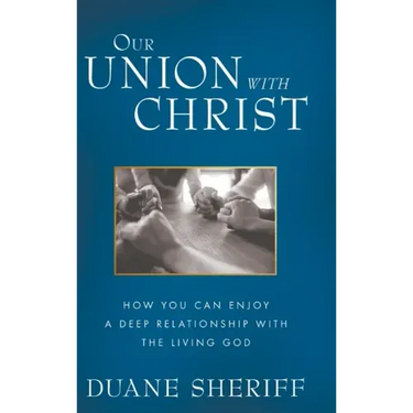Our Union with Christ: How You Can Enjoy a Deep Relationship with the Living God