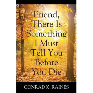 Friend, There Is Something I Must Tell You Before You Die