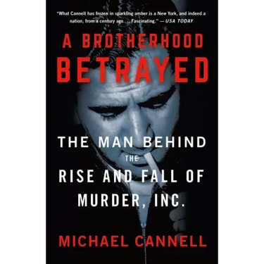 A Brotherhood Betrayed: The Man Behind the Rise and Fall of Murder, Inc.