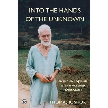 Into the Hands of the Unknown: an Indian Sojourn with a Harvard Renunciant