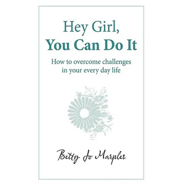 Hey Girl, You Can Do It: How to Overcome Challenges in Your Every Day Life