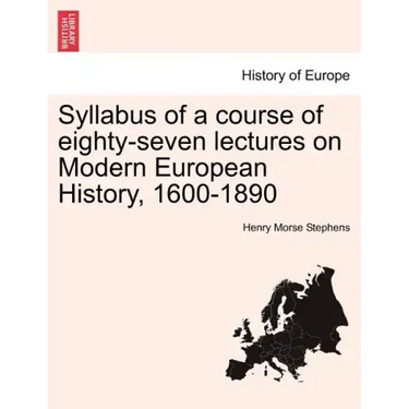 Syllabus of a Course of Eighty-Seven Lectures on Modern European History, 1600-1890