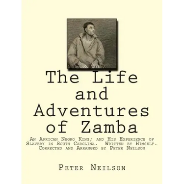The Life and Adventures of Zamba: An African Negro King; and His Experience of Slavery in South Carolina. Written by Himself. Corrected and Arranged b