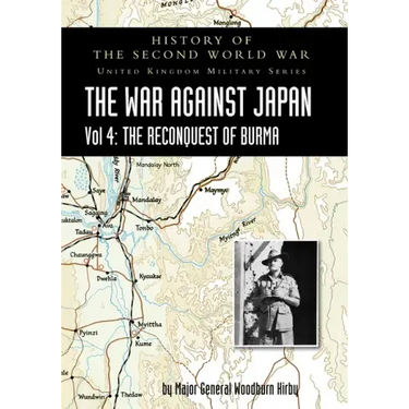 History of the Second World War: THE WAR AGAINST JAPAN Vol 4: THE RECONQUEST OF BURMA