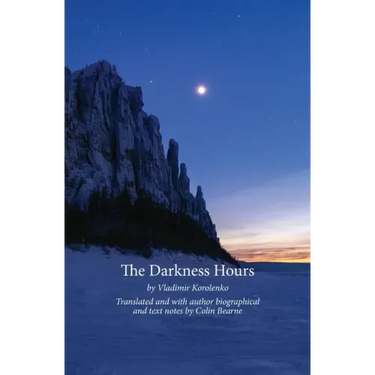 The Darkness Hours: Texts by Vladimir Korolenko translated by Colin Bearne