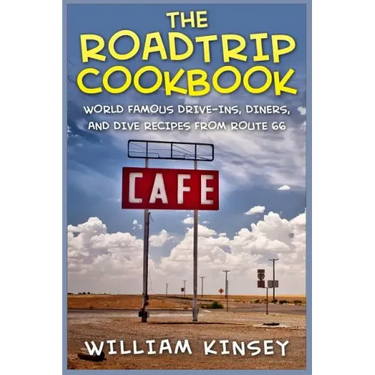 The Roadtrip Cookbook: World Famous Drive-Ins, Diners, and Dive Recipes from Route 66