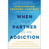 When Your Partner Has an Addiction: How Compassion Can Transform Your Relationship (and Heal You Both in the Process)