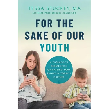 For the Sake of Our Youth: A Therapist's Perspective on Raising Your Family in Today's Culture