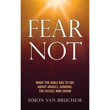 Fear Not: What the Bible has to say about angels, demons, the occult and Satan