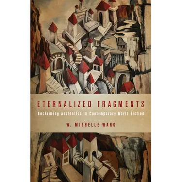 Eternalized Fragments: Reclaiming Aesthetics in Contemporary World Fiction