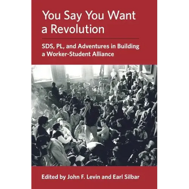 You Say You Want a Revolution: SDS, PL, and Adventures in Building a Worker-Student Alliance