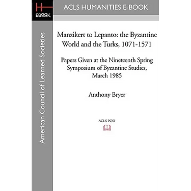 Manzikert to Lepanto: The Byzantine World and the Turks, 1071-1571 Papers Given at the Nineteenth Spring Symposium of Byzantine Studies, March 1985