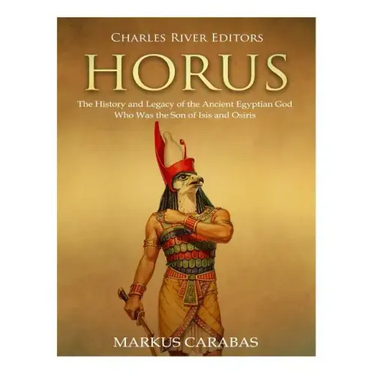Horus: The History and Legacy of the Ancient Egyptian God Who Was the Son of Isis and Osiris