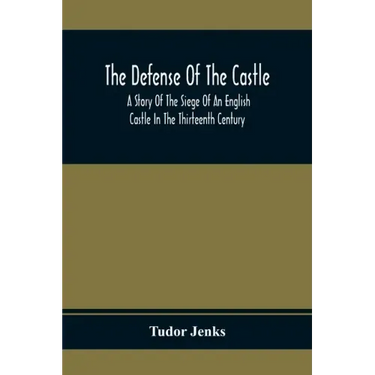 The Defense Of The Castle, A Story Of The Siege Of An English Castle In The Thirteenth Century