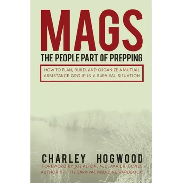 Mags: The People Part of Prepping: How to Plan, Build, and Organize a Mutual Assistance Group in a Survival Situation