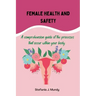 Women's health and safety: A comprehension guide to the processes that occur within your body