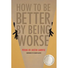 How to Be Better by Being Worse