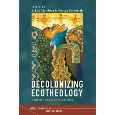 Decolonizing Ecotheology: Indigenous and Subaltern Challenges