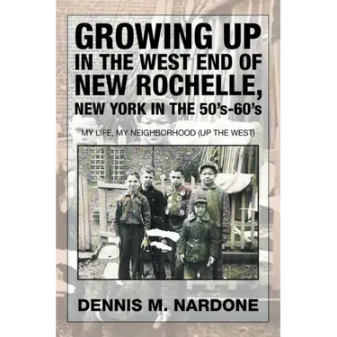 Growing Up in the West End of New Rochelle, New York in the 50's-60's: My Life, My Neighborhood (Up The West)