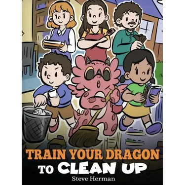 Train Your Dragon to Clean Up: A Story to Teach Kids to Clean Up Their Own Messes and Pick Up After Themselves