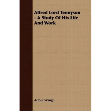 Alfred Lord Tennyson - A Study Of His Life And Work
