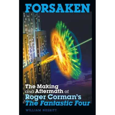 Forsaken: The Making and Aftermath of Roger Corman's The Fantastic Four
