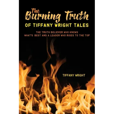 The Burning Truth of Tiffany Wright Tales: The truth believer who knows what's best and a leader who rises to the top