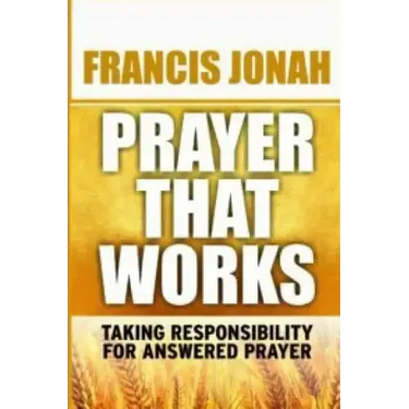 Prayer That Works: Taking Responsibility For Answered Prayer