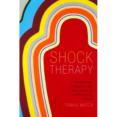 Shock Therapy: Psychology, Precarity, and Well-Being in Postsocialist Russia
