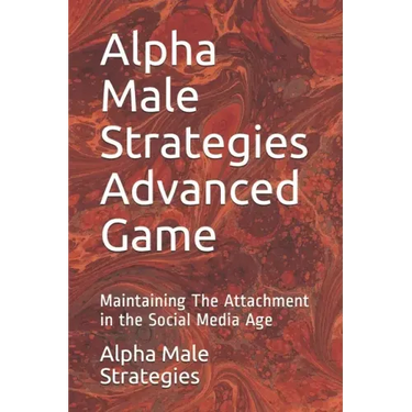 Alpha Male Strategies Advanced Game: Maintaining The Attachment in the Social Media Age