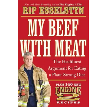 My Beef with Meat: The Healthiest Argument for Eating a Plant-Strong Diet--Plus 140 New Engine 2 Recipes