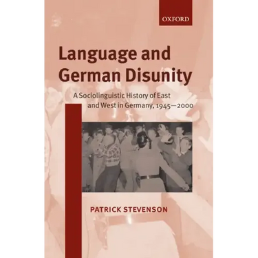 Language and German Disunity: A Sociolinguistic History of East and West in Germany, 1945-2000