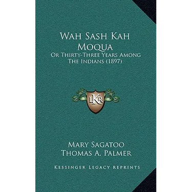 Wah Sash Kah Moqua: Or Thirty-Three Years Among The Indians (1897)