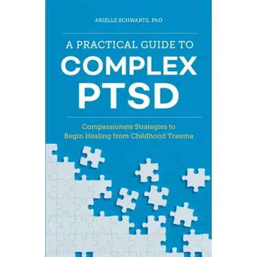 A Practical Guide to Complex Ptsd: Compassionate Strategies to Begin Healing from Childhood Trauma