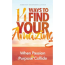 14 Ways to Find Your Amazing: When Passion and Purpose Collide